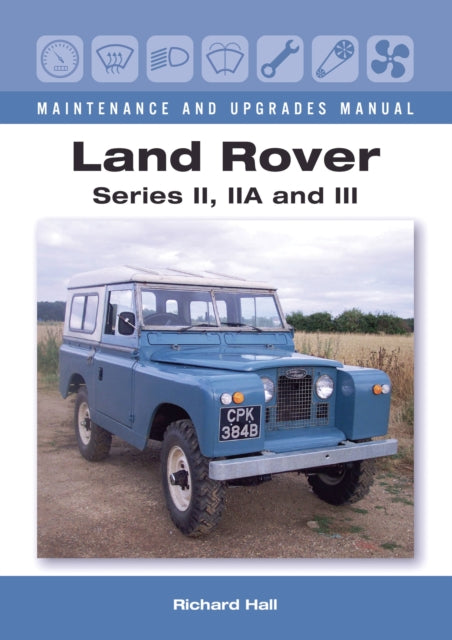 Book cover of: Land Rover Series II, IIA and III Maintenance and Upgrades Manual. By: Richard Hall