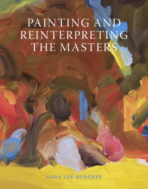 Book cover of: Painting and Reinterpreting the Masters. By: Sara Lee Roberts