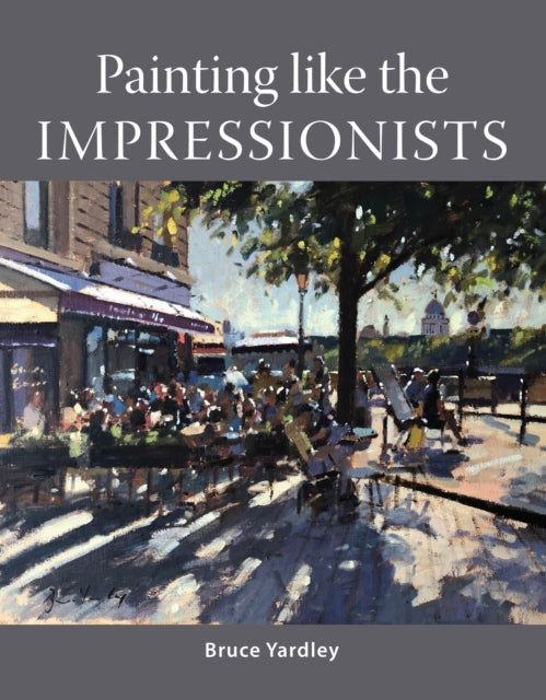Book cover of: Painting Like the Impressionists. By: Bruce Yardley