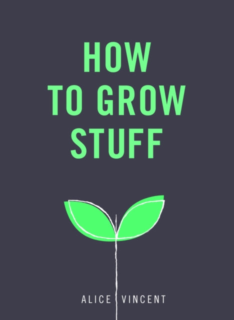 Book cover of: How to Grow Stuff. By: Alice Vincent