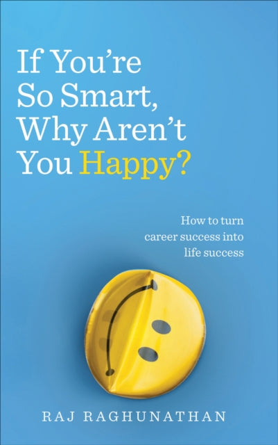 Book cover of: If You’re So Smart, Why Aren’t You Happy?. By: Raj Raghunathan