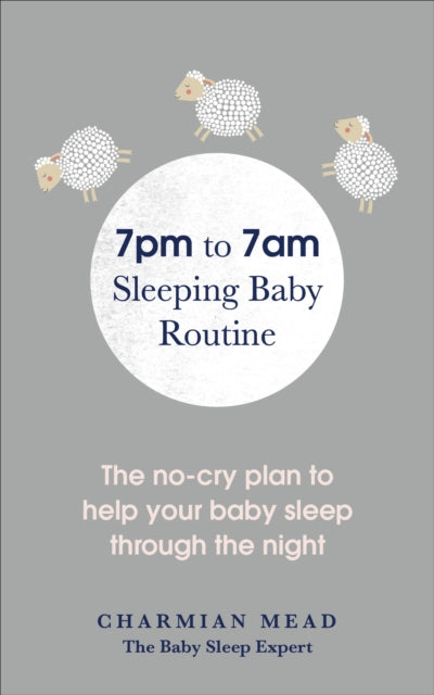 Book cover of: 7pm to 7am Sleeping Baby Routine. By: Charmian Mead