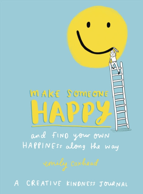 Book cover of: Make Someone Happy and Find Your Own Happiness Along the Way. By: Emily Coxhead