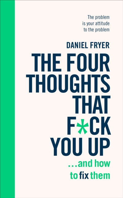 Book cover of: Four Thoughts That F*ck You Up ... and How to Fix Them. By: Daniel Fryer