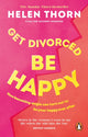 Book cover of: Get Divorced, Be Happy. By: Helen Thorn