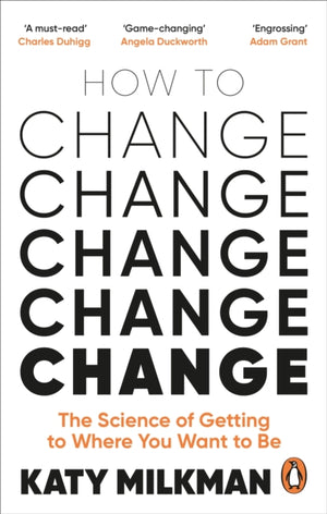 How to Change, The Science of Getting from Where You Are to Where You Want to Be
