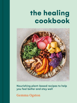 Healing Cookbook, Nourishing plant-based recipes to help you feel better and stay well
