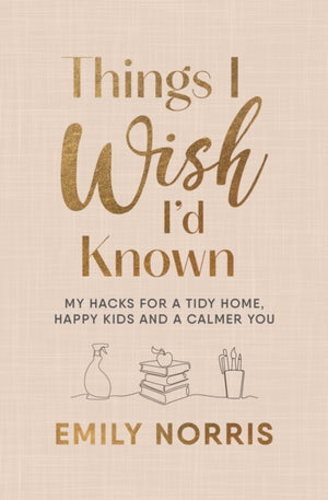 Things I Wish I’d Known, My hacks for a tidy home, happy kids and a calmer you