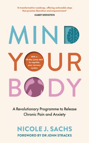 Mind Your Body, A Revolutionary Programme to Release Chronic Pain and Anxiety
