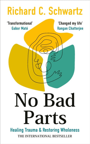 No Bad Parts, Healing Trauma & Restoring Wholeness with the Internal Family Systems Model
