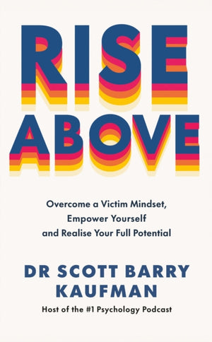 Rise Above, Overcome a Victim Mindset, Empower Yourself and Realise Your Full Potential