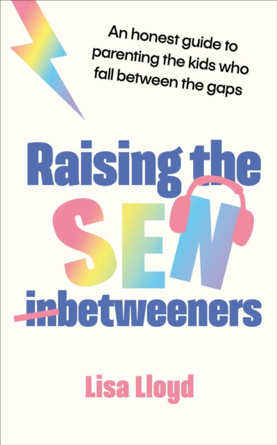 Raising the SEN-Betweeners, An honest guide to parenting the kids who fall between the gaps 9781785045882 Lisa Lloyd