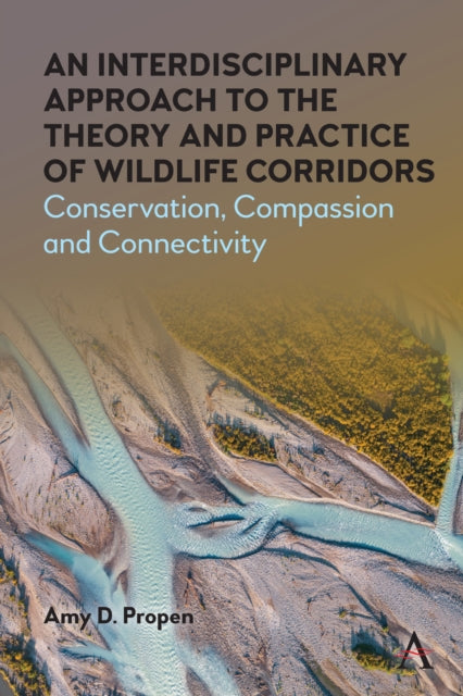 Book cover of: Interdisciplinary Approach to the Theory and Practice of Wildlife Corridors. By: Amy D. Propen