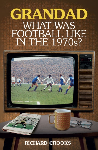 Book cover of: Grandad; What Was Football Like in the 1970s?. By: Richard Crooks