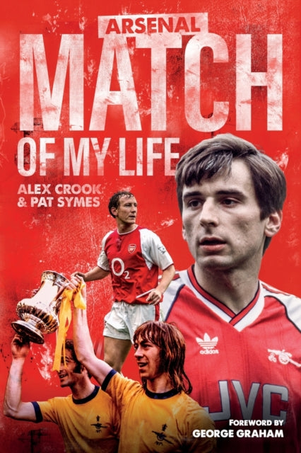 Book cover of: Arsenal Match of My Life. By: Alex Crook