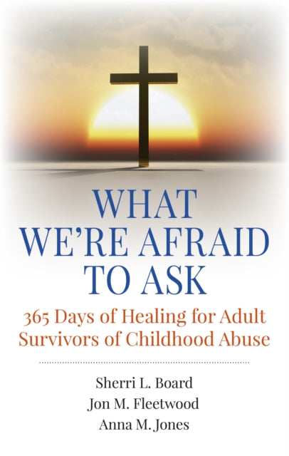 Book cover of: What We`re Afraid to Ask: 365 Days of Healing for Adult Survivors of Childhood Abuse. By: Sherri L. Board