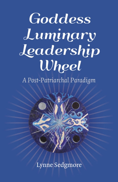 Book cover of: Goddess Luminary Leadership Wheel. By: Lynne Sedgmore