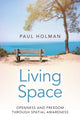 Book cover of: Living Space: Openness and Freedom through Spatial Awareness. By: Paul Holman