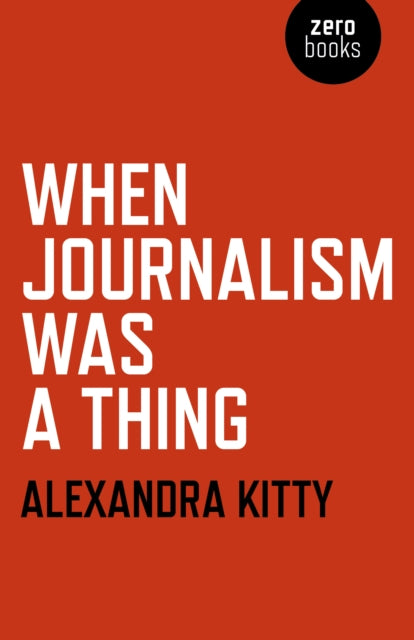 Book cover of: When Journalism was a Thing. By: Alexandra Kitty