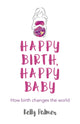 Book cover of: Happy Birth, Happy Baby. By: Kelly Palmer