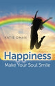 Book cover of: Happiness: Make Your Soul Smile. By: Katie Oman