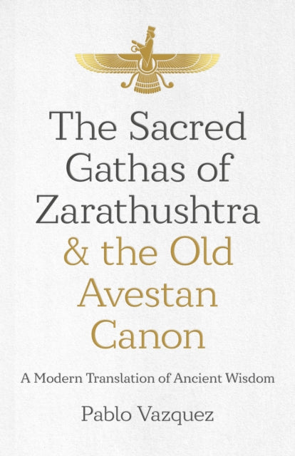 Book cover of: Sacred Gathas of Zarathushtra & the Old Avestan Canon, The. By: Pablo Vazquez