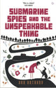 Book cover of: Submarine Spies and the Unspeakable Thing. By: Dan Anthony