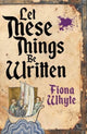 Book cover of: Let These Things Be Written. By: Fiona Whyte