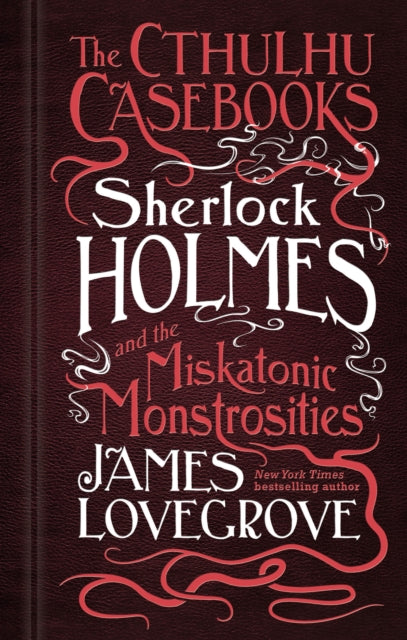 Book cover of: Cthulhu Casebooks - Sherlock Holmes and the Miskatonic Monstrosities. By: James Lovegrove