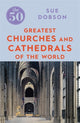 Book cover of: 50 Greatest Churches and Cathedrals. By: Sue Dobson