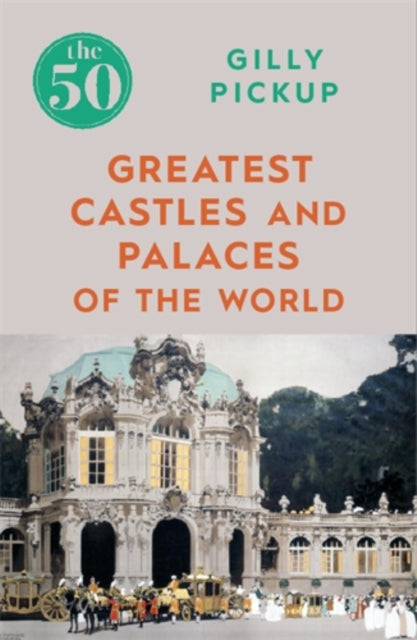 Book cover of: 50 Greatest Castles and Palaces of the World. By: Gilly Pickup