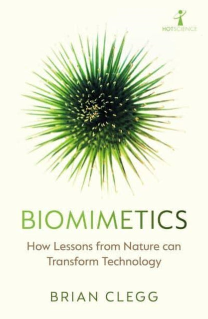 Biomimetics, How Lessons from Nature can Transform Technology 9781785789892 Brian Clegg
