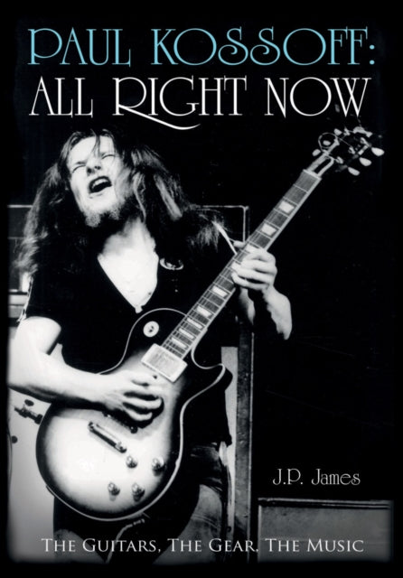 Book cover of: Paul Kossoff: All Right Now. By: J. P. James