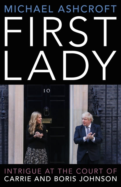 First Lady, Intrigue at the Court of Carrie and Boris Johnson 9781785907500 Michael Ashcroft