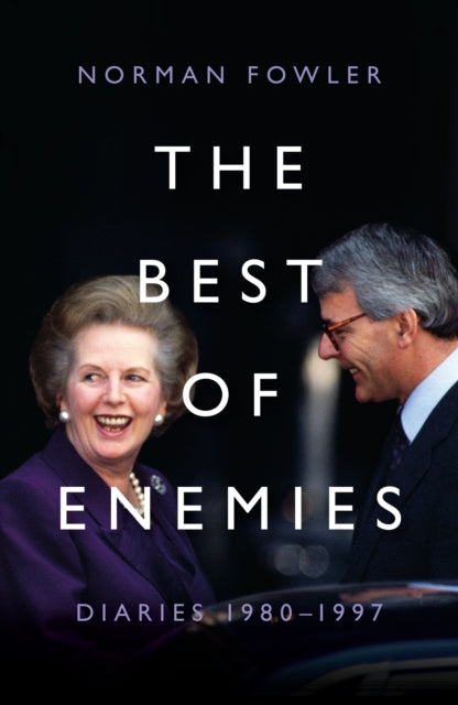 Best of Enemies: Diaries 1980-1997, At the heart of power with two Prime Ministers 9781785908156 Norman Fowler