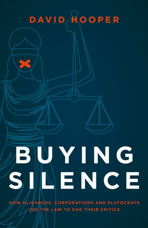 Buying Silence, How oligarchs, corporations and plutocrats use the law to gag their critics