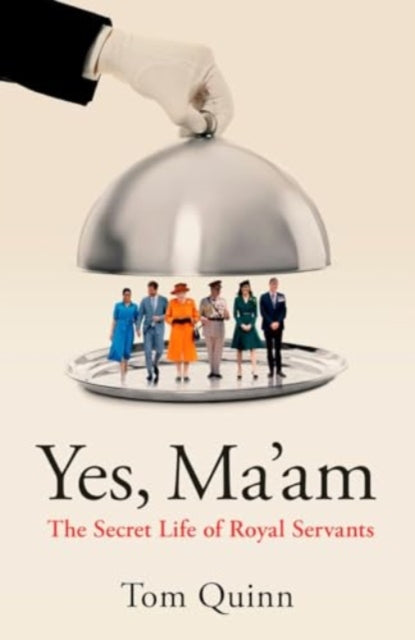 Yes, Ma'am, The Secret Life of Royal Servants 9781785908460 Tom Quinn