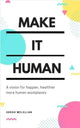 Make It Human, A vision for happier, healthier, more human workplaces 9781785908750 Sarah McLellan