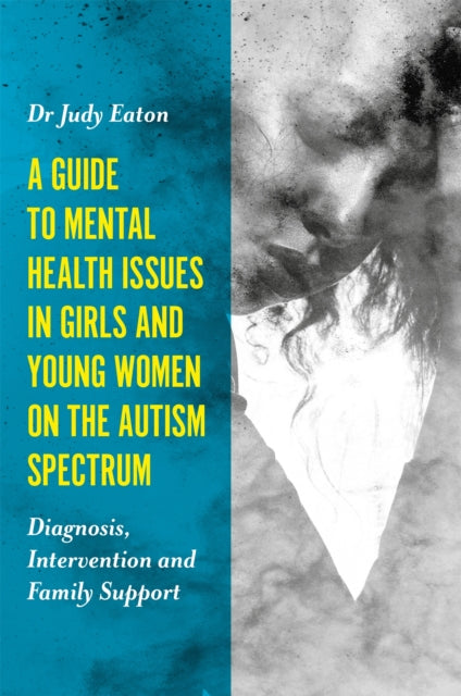 Book cover of: Guide to Mental Health Issues in Girls and Young Women on the Autism Spectrum. By: Judy Eaton