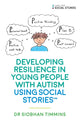Book cover of: Developing Resilience in Young People with Autism using Social Stories™. By: Siobhan Timmins