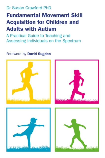 Book cover of: Fundamental Movement Skill Acquisition for Children and Adults with Autism. By: Susan Crawford