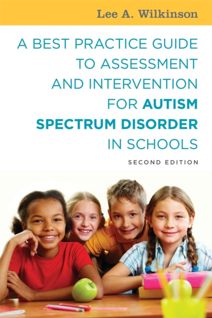 Book cover of: Best Practice Guide to Assessment and Intervention for Autism Spectrum Disorder in Schools, Second Edition. By: Lee A. Wilkinson