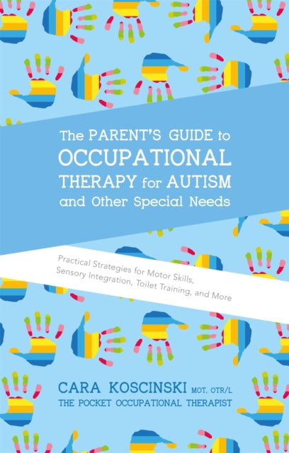 Book cover of: Parent's Guide to Occupational Therapy for Autism and Other Special Needs. By: Cara Koscinski