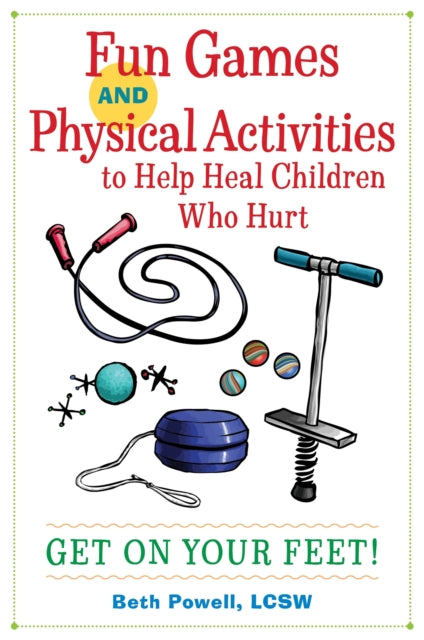 Book cover of: Fun Games and Physical Activities to Help Heal Children Who Hurt. By: Beth Powell