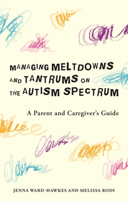 Book cover of: Managing Meltdowns and Tantrums on the Autism Spectrum. By: Jenna Ward-Hawkes