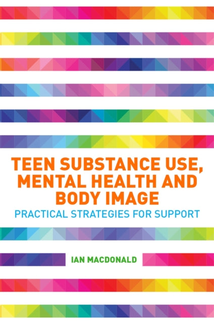 Book cover of: Teen Substance Use, Mental Health and Body Image. By: Ian Macdonald