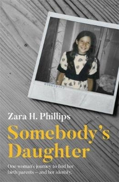 Book cover of: Somebody's Daughter - a moving journey of discovery, recovery and adoption. By: Zara H. Phillips