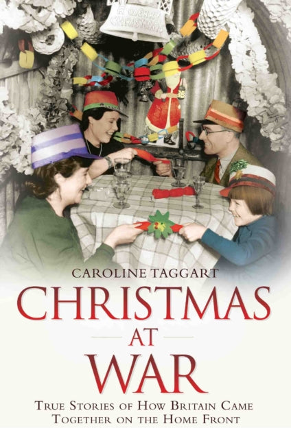 Book cover of: Christmas at War - True Stories of How Britain Came Together on the Home Front. By: Caroline Taggart