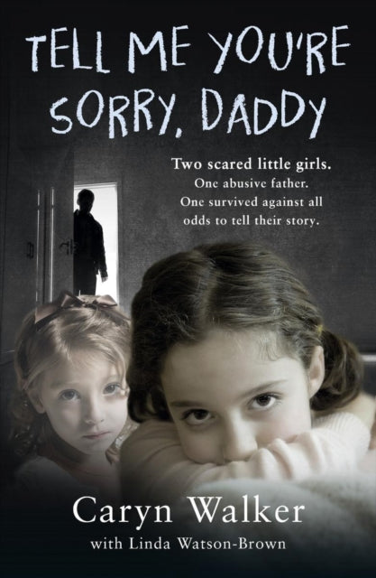 Book cover of: Tell Me You're Sorry, Daddy - Two Scared Little Girls. One Abusive Father. One Survived Against All Odds to Tell Their Story. By: Caryn Walker