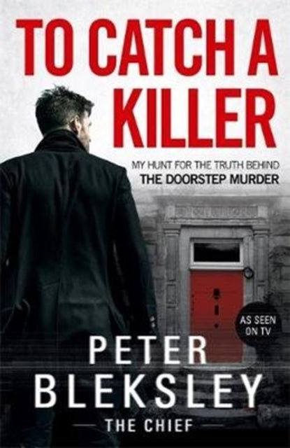 Book cover of: To Catch A Killer - My Hunt for the Truth Behind the Doorstep Murder. By: Peter Bleksley